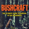 Bushcraft: The Ultimate Guide to Survival in the Wilderness